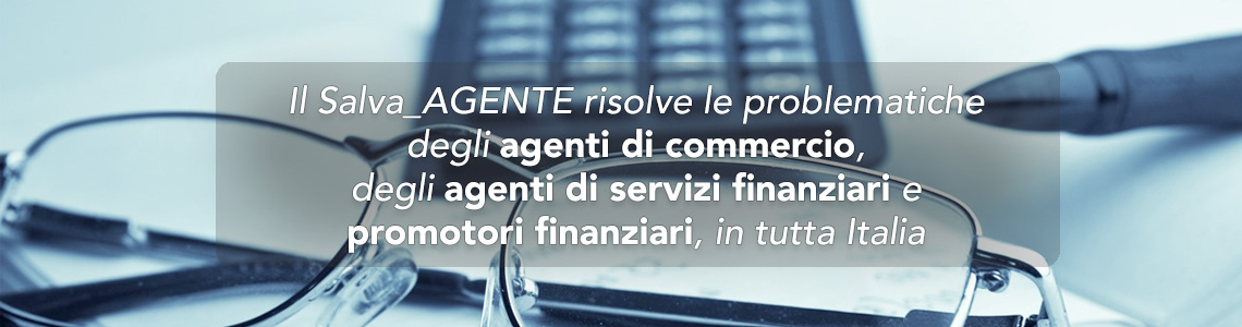 Il Salva_AGENTE risolve le problematiche degli agenti di commercio, degli agenti di servizi finanziari e promotori finanziari, in tutta Italia